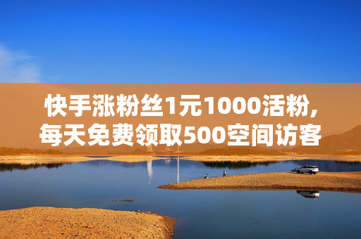 快手涨粉丝1元1000活粉,每天免费领取500空间访客量