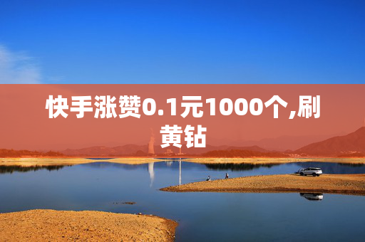 快手涨赞0.1元1000个,刷黄钻