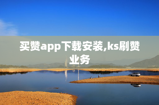 买赞app下载安装,ks刷赞业务