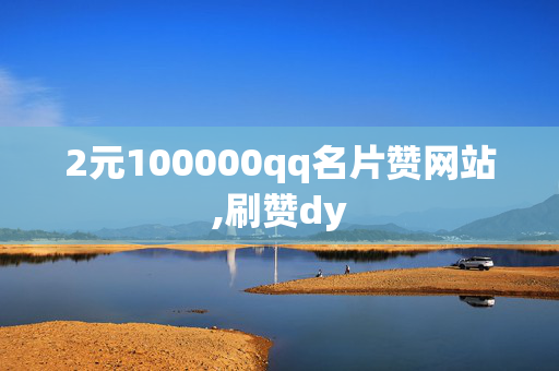 2元100000qq名片赞网站,刷赞dy