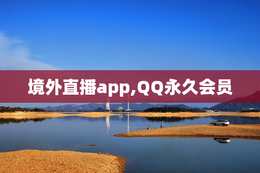 境外直播app,QQ永久会员