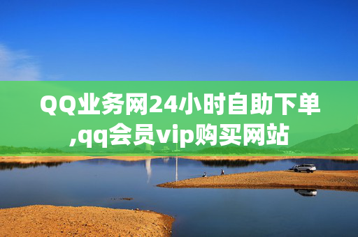 QQ业务网24小时自助下单,qq会员vip购买网站