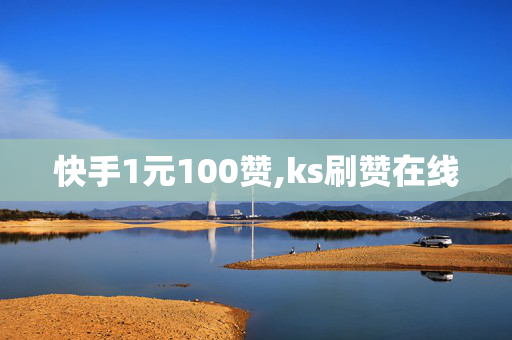 快手1元100赞,ks刷赞在线