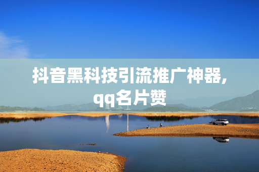 抖音黑科技引流推广神器,qq名片赞