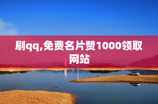 刷qq,免费名片赞1000领取网站