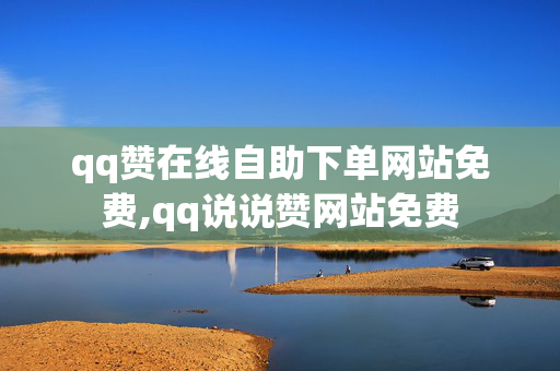 qq赞在线自助下单网站免费,qq说说赞网站免费