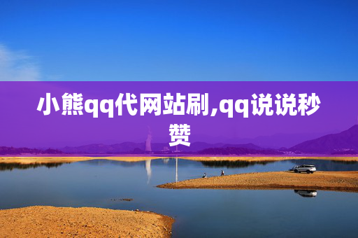 小熊qq代网站刷,qq说说秒赞