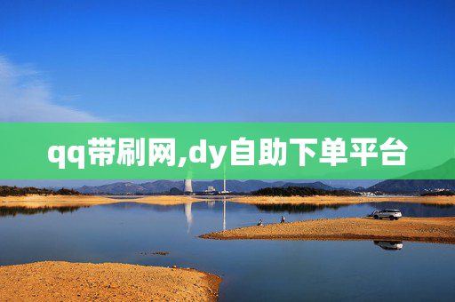 qq带刷网,dy自助下单平台