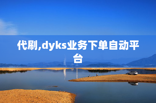 代刷,dyks业务下单自动平台