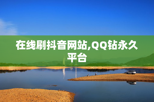 在线刷抖音网站,QQ钻永久平台