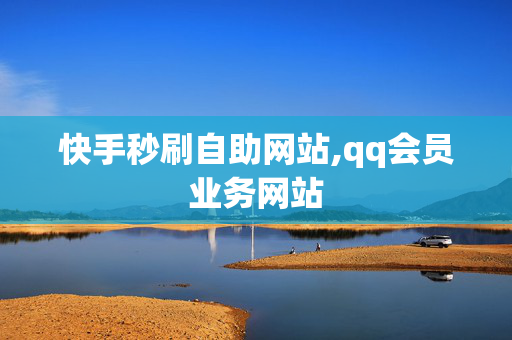 快手秒刷自助网站,qq会员业务网站