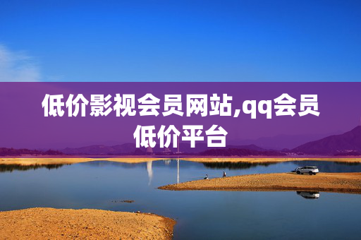 低价影视会员网站,qq会员低价平台