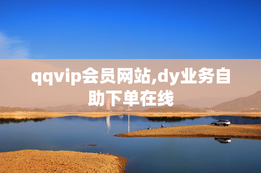 qqvip会员网站,dy业务自助下单在线