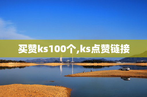 买赞ks100个,ks点赞链接