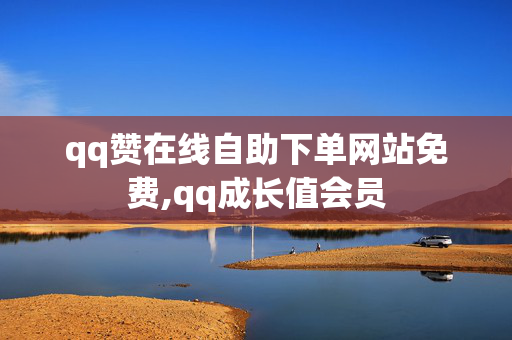 qq赞在线自助下单网站免费,qq成长值会员