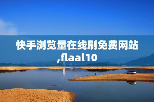 快手浏览量在线刷免费网站,flaal10