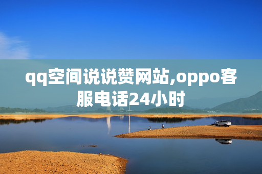 qq空间说说赞网站,oppo客服电话24小时