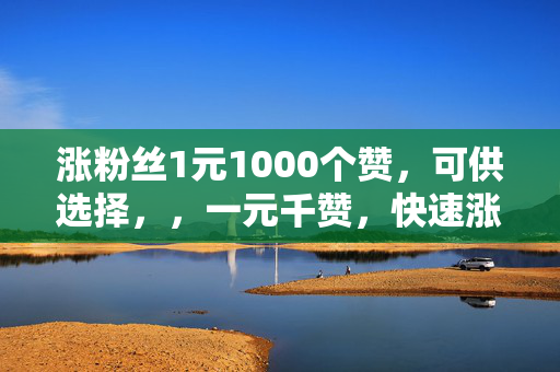 涨粉丝1元1000个赞，可供选择，，一元千赞，快速涨粉不是梦，直接点明价格和效果，突出了该服务的优势。，1 元 1000 赞，轻松涨粉秘籍，强调价格低廉，同时使用秘籍一词，增加了神秘感和吸引力。，1 元千赞，粉丝暴涨的秘密武器，将涨粉与秘密武器联系起来，引发读者的好奇心。，涨粉新攻略，1 元 1000 个赞，突出这是一种新的涨粉方式，吸引读者了解。，一元千赞，助你成为网红，明确表达了该服务可以帮助用户成为网红，具有很强的吸引力。