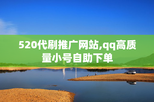 520代刷推广网站,qq高质量小号自助下单