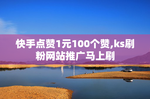 快手点赞1元100个赞,ks刷粉网站推广马上刷