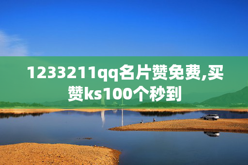 1233211qq名片赞免费,买赞ks100个秒到