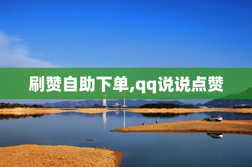 刷赞自助下单,qq说说点赞