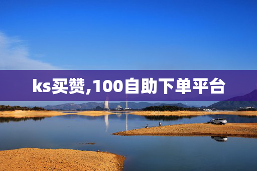 ks买赞,100自助下单平台