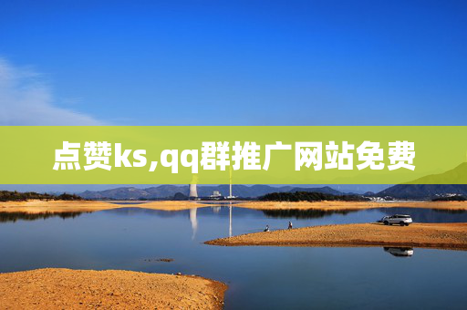 点赞ks,qq群推广网站免费