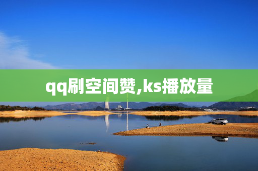 qq刷空间赞,ks播放量