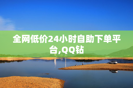 全网低价24小时自助下单平台,QQ钻