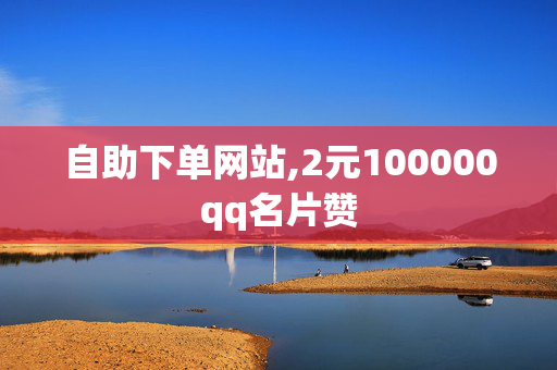 自助下单网站,2元100000qq名片赞