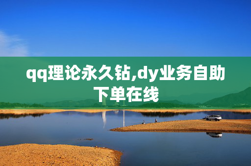 qq理论永久钻,dy业务自助下单在线