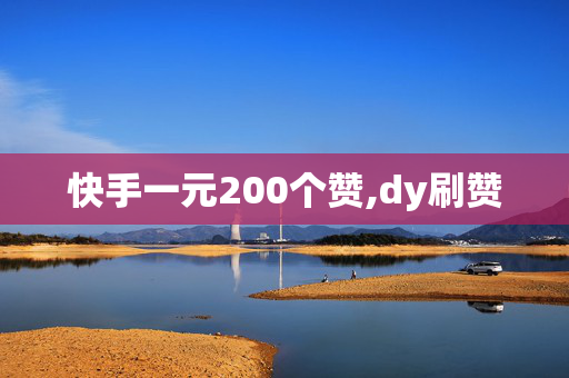 快手一元200个赞,dy刷赞